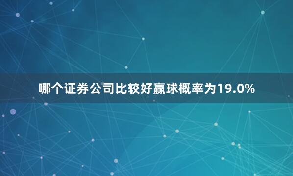 哪个证券公司比较好赢球概率为19.0%