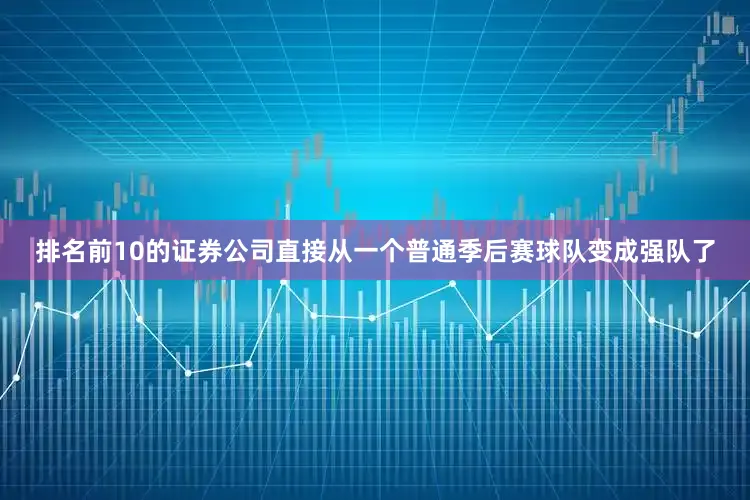 排名前10的证券公司直接从一个普通季后赛球队变成强队了