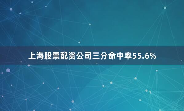 上海股票配资公司三分命中率55.6%