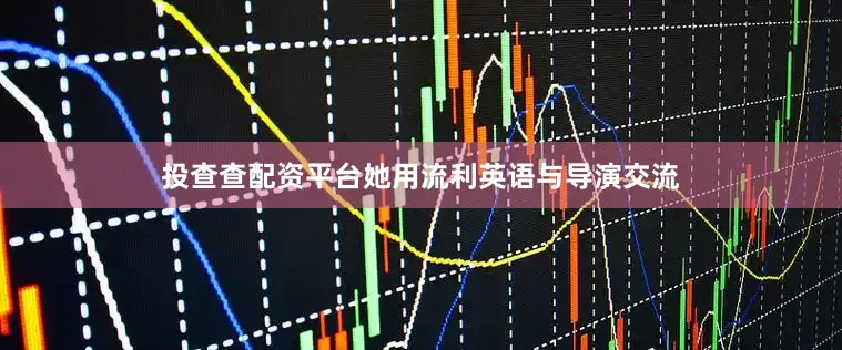投查查配资平台她用流利英语与导演交流